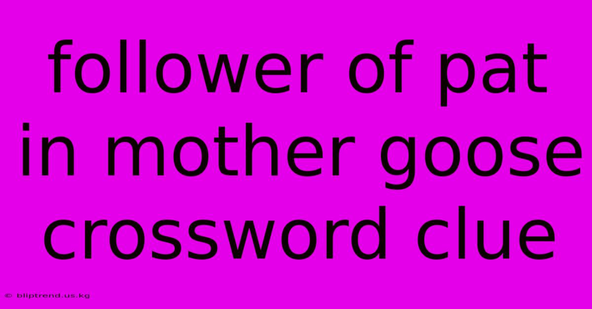 Follower Of Pat In Mother Goose Crossword Clue