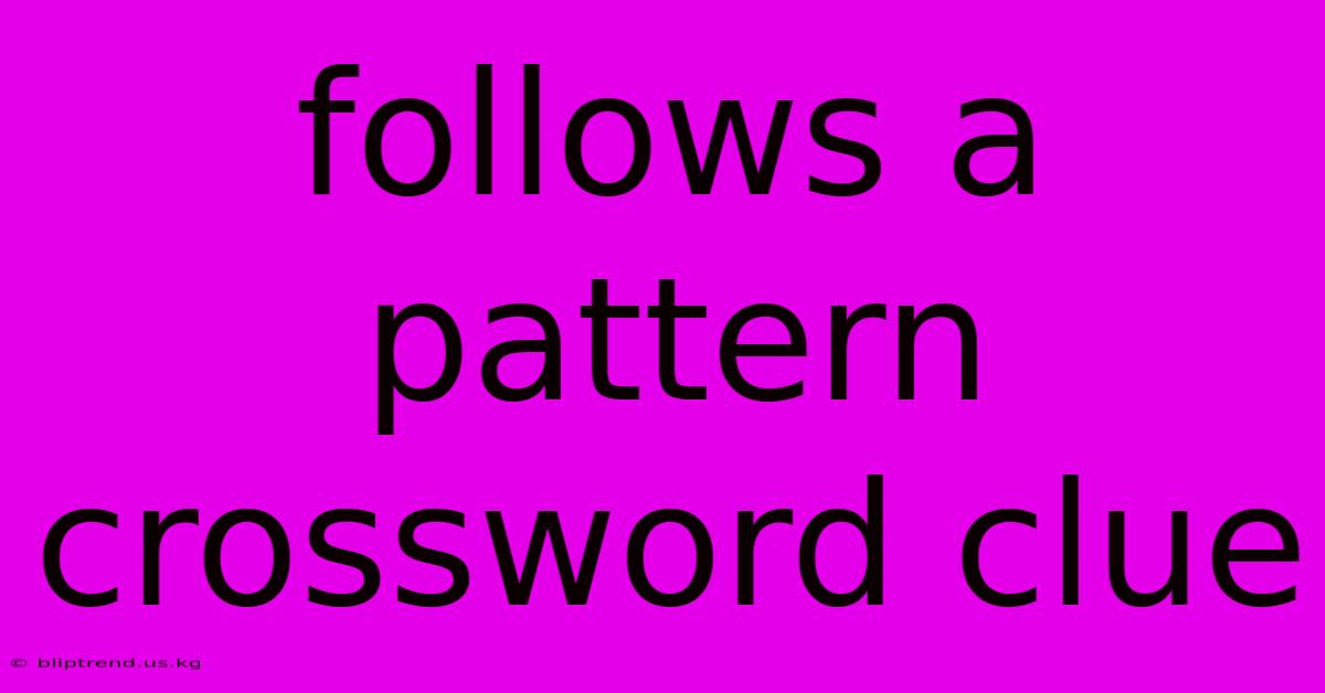 Follows A Pattern Crossword Clue