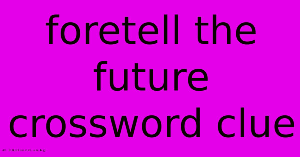 Foretell The Future Crossword Clue