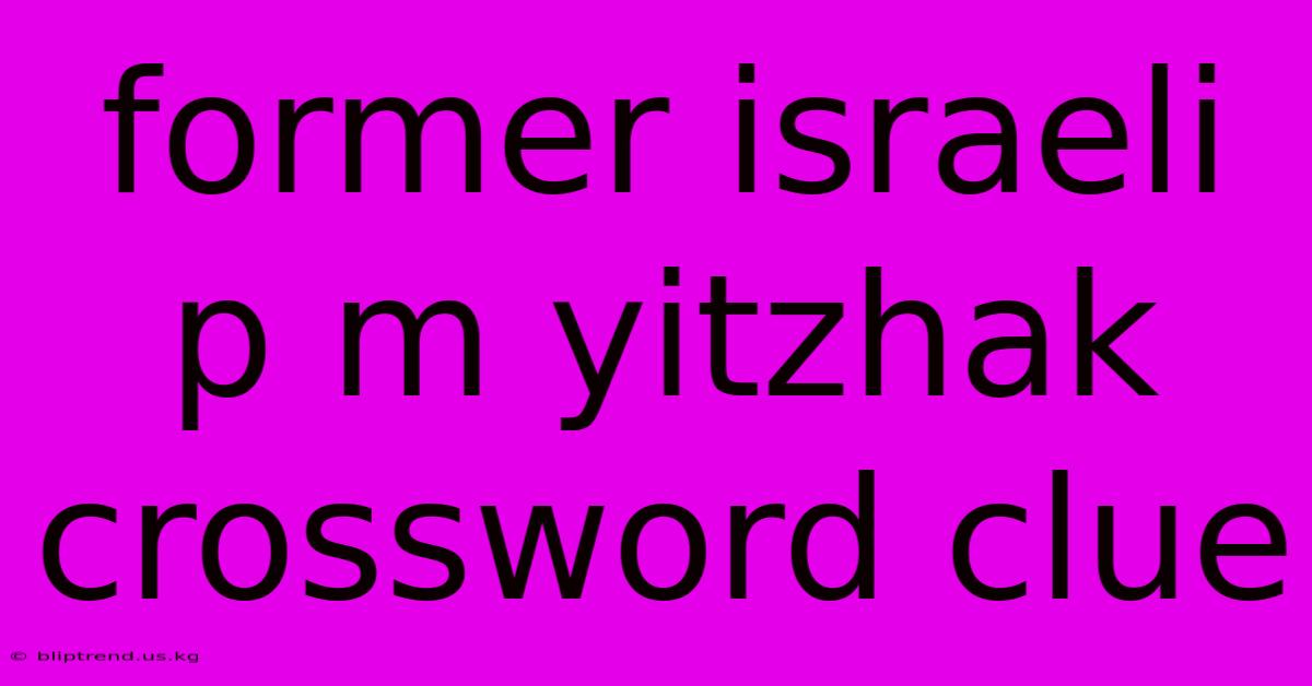 Former Israeli P M Yitzhak Crossword Clue