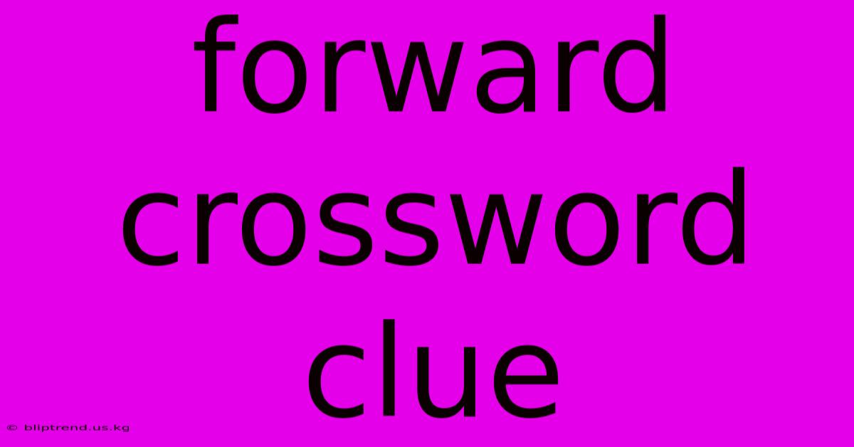 Forward Crossword Clue