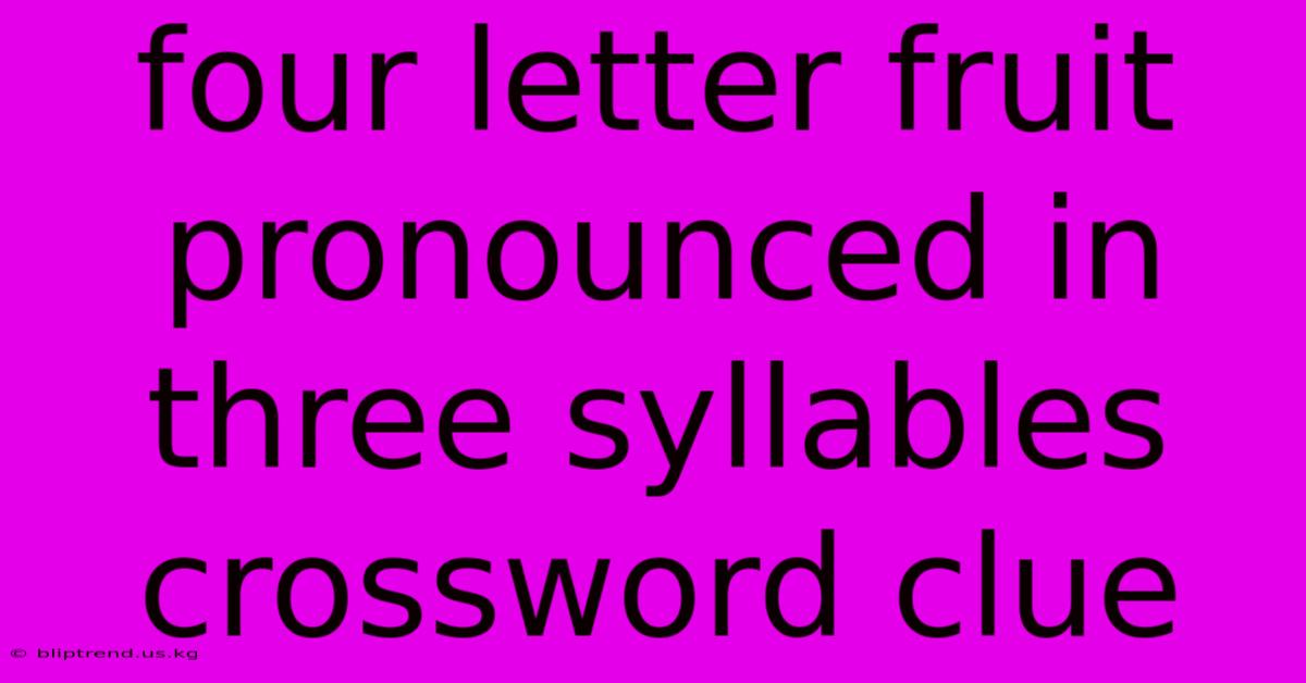 Four Letter Fruit Pronounced In Three Syllables Crossword Clue