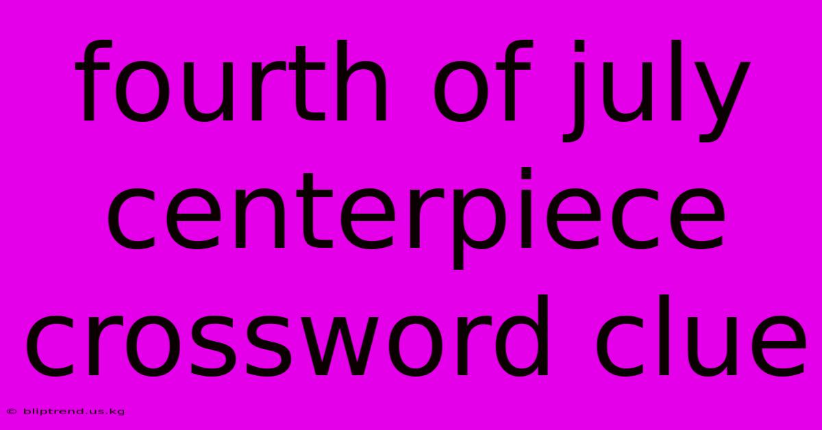 Fourth Of July Centerpiece Crossword Clue