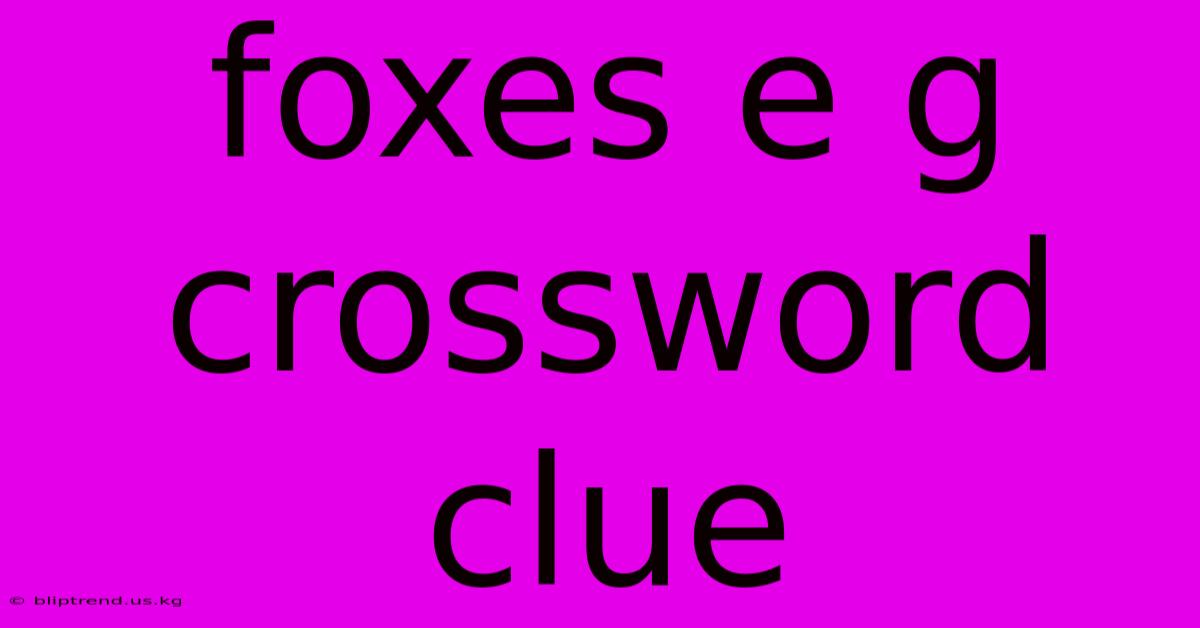 Foxes E G Crossword Clue