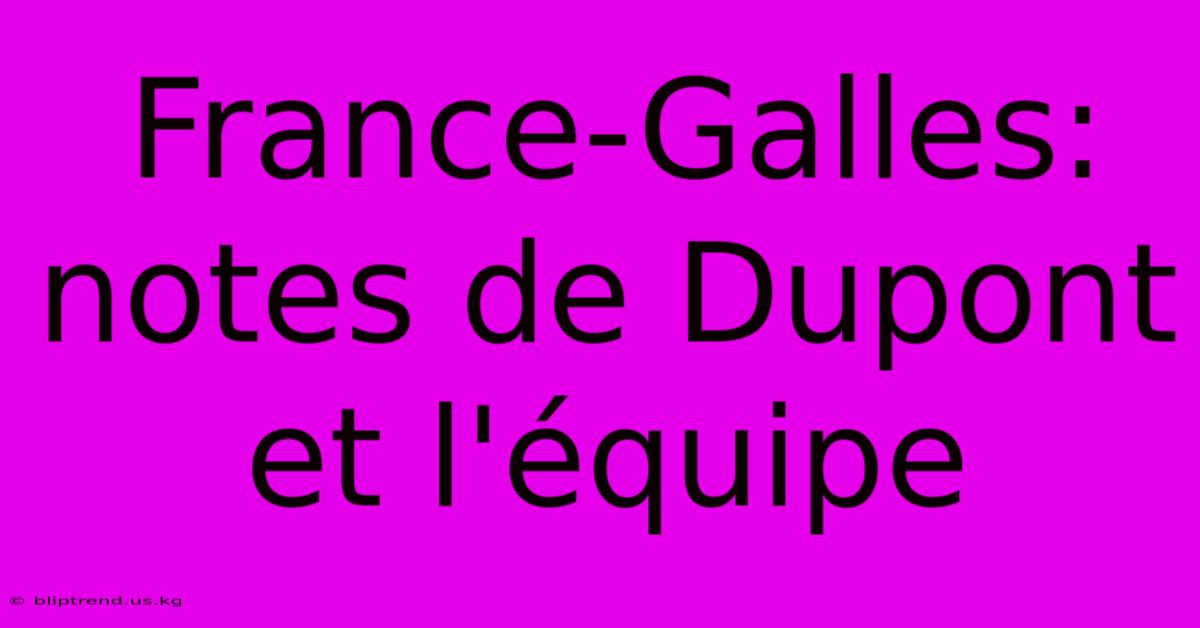 France-Galles: Notes De Dupont Et L'équipe