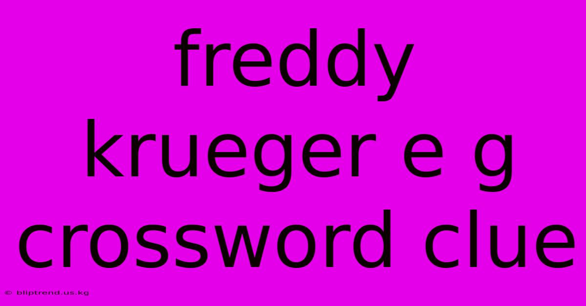 Freddy Krueger E G Crossword Clue