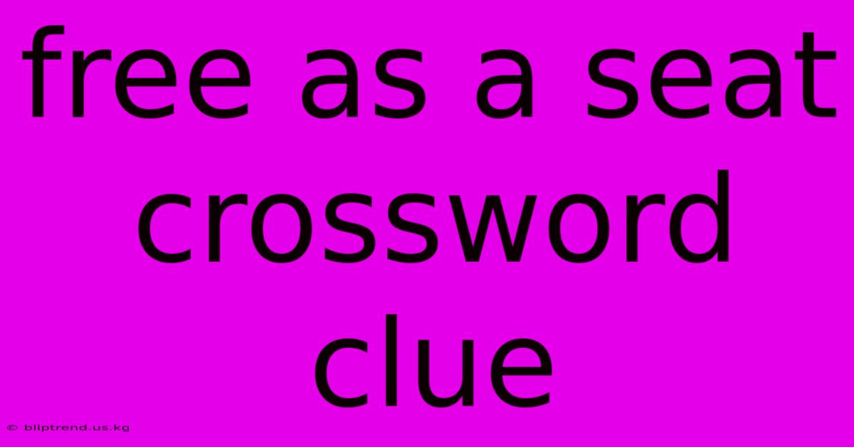 Free As A Seat Crossword Clue