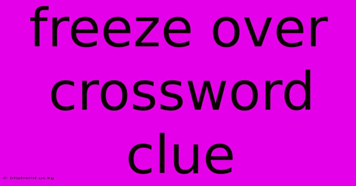 Freeze Over Crossword Clue