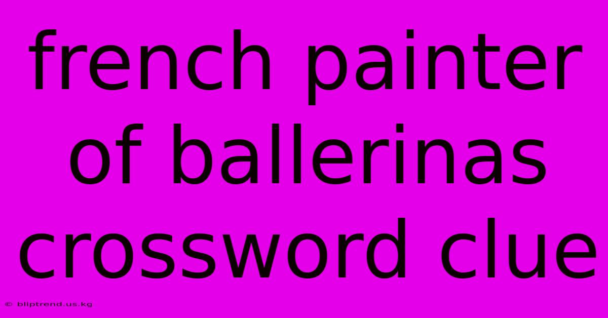 French Painter Of Ballerinas Crossword Clue