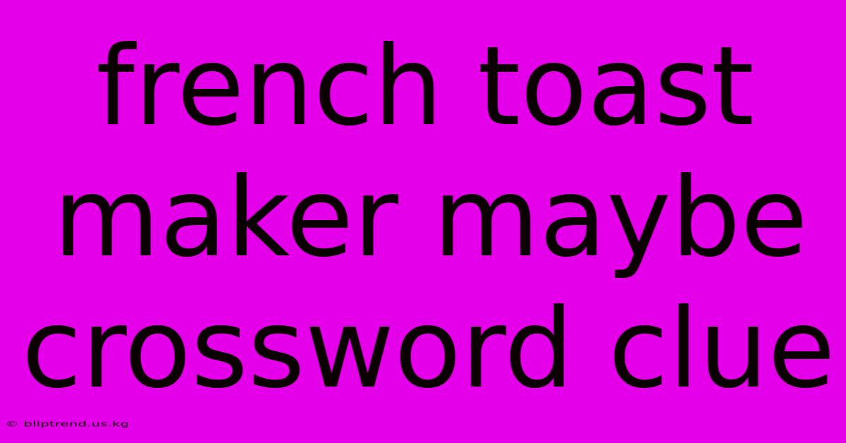 French Toast Maker Maybe Crossword Clue