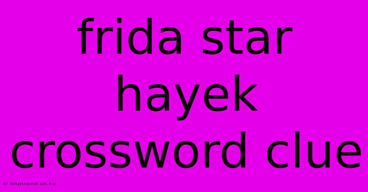 Frida Star Hayek Crossword Clue