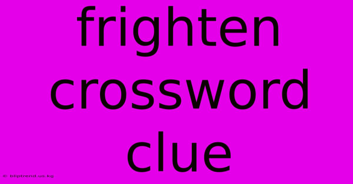 Frighten Crossword Clue