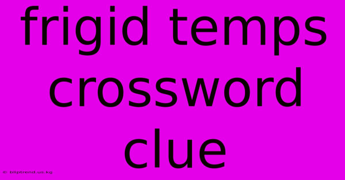 Frigid Temps Crossword Clue