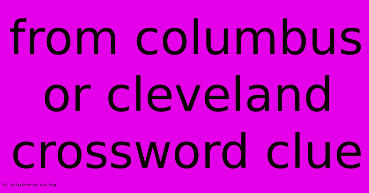 From Columbus Or Cleveland Crossword Clue