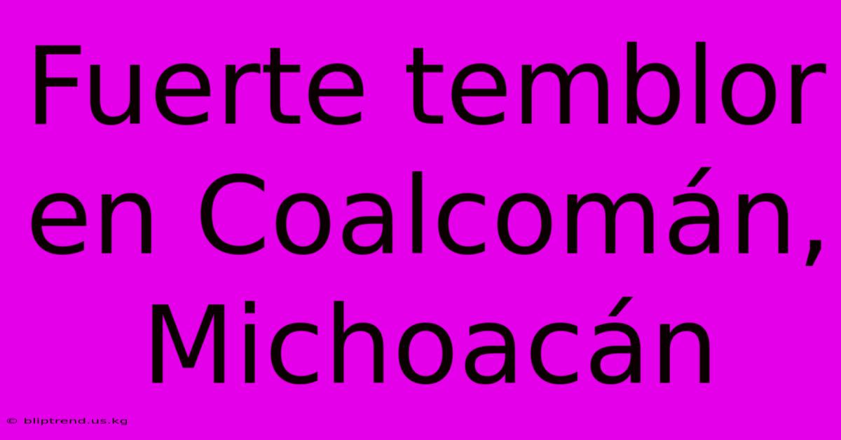 Fuerte Temblor En Coalcomán, Michoacán