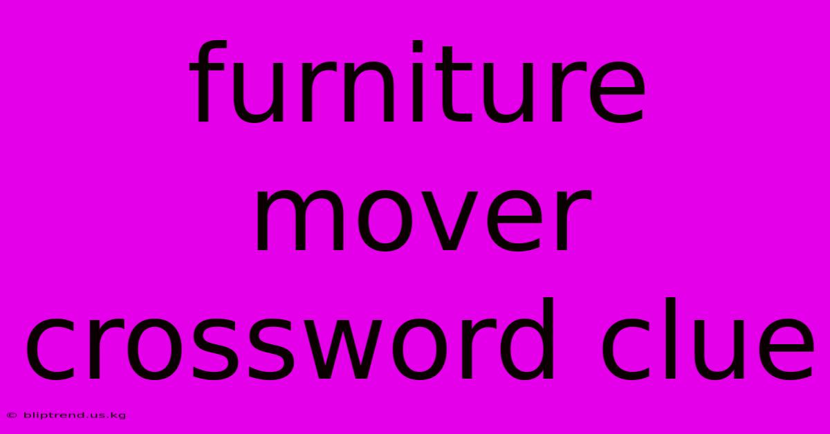 Furniture Mover Crossword Clue