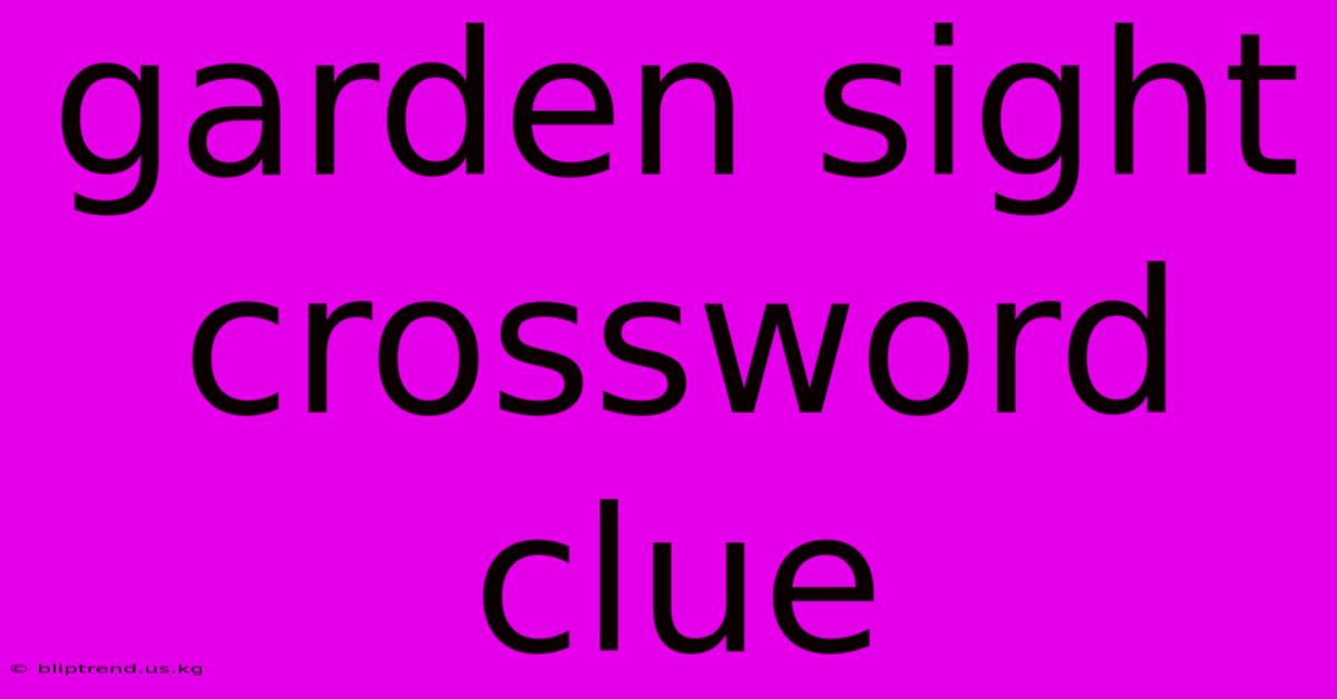 Garden Sight Crossword Clue