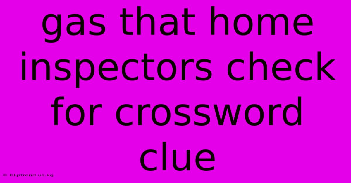 Gas That Home Inspectors Check For Crossword Clue