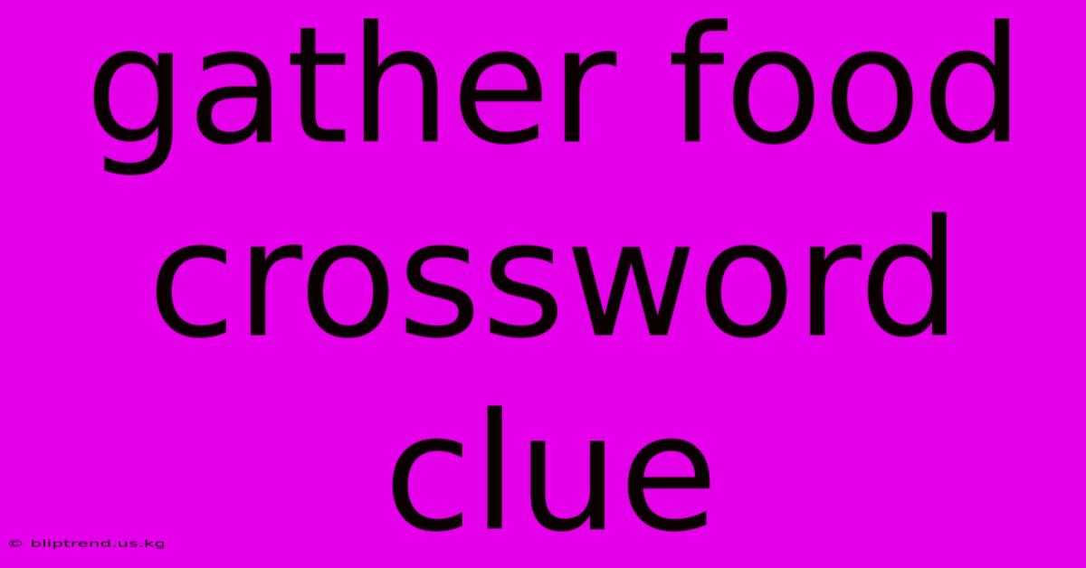 Gather Food Crossword Clue