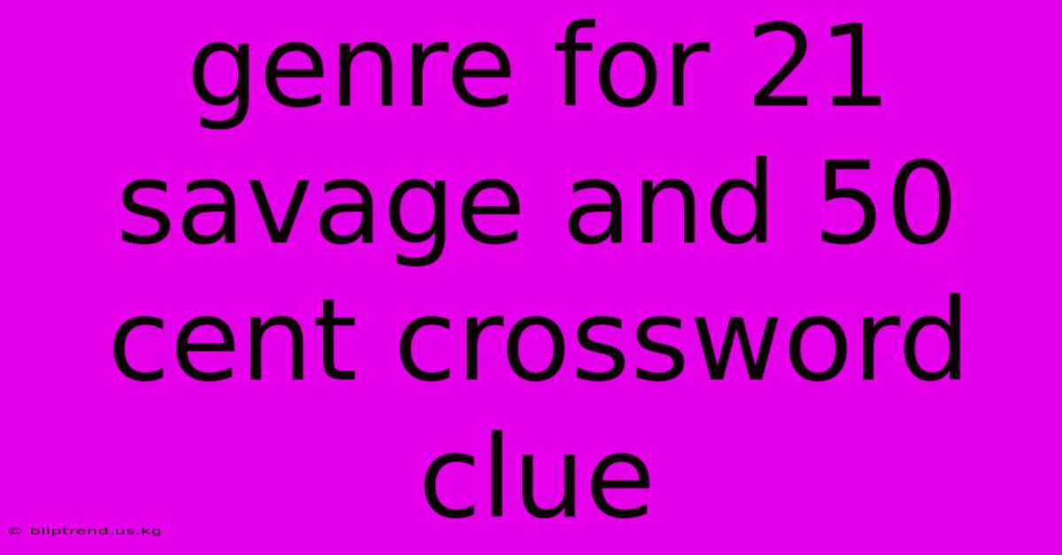 Genre For 21 Savage And 50 Cent Crossword Clue