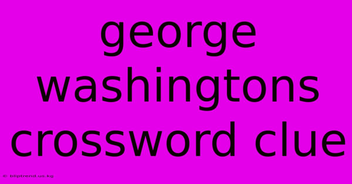 George Washingtons Crossword Clue