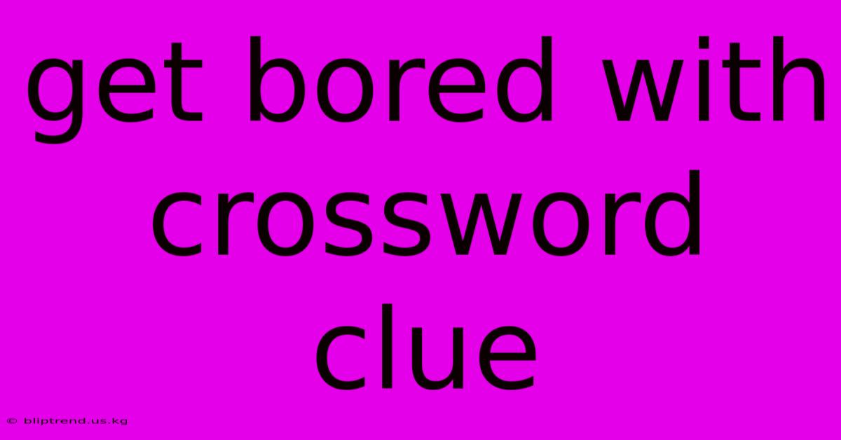 Get Bored With Crossword Clue