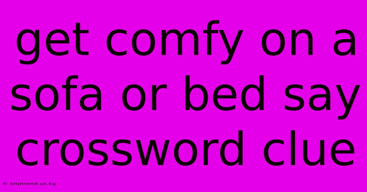 Get Comfy On A Sofa Or Bed Say Crossword Clue