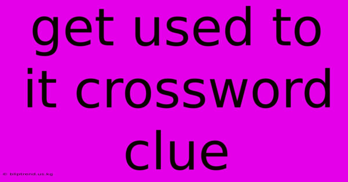 Get Used To It Crossword Clue