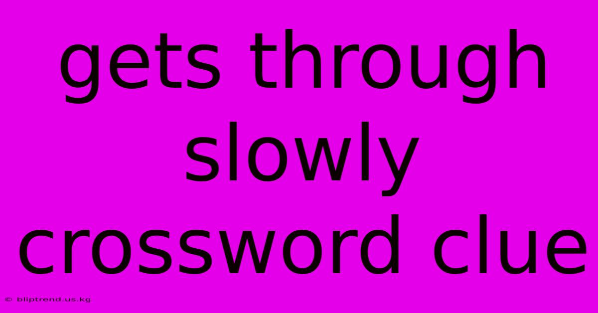 Gets Through Slowly Crossword Clue