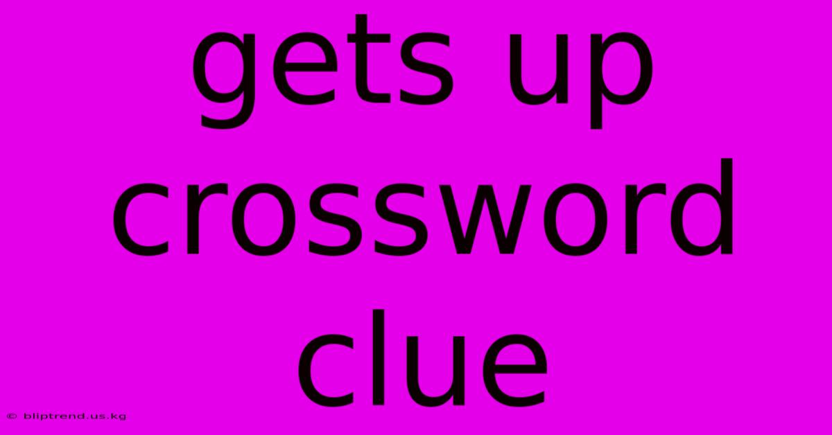 Gets Up Crossword Clue