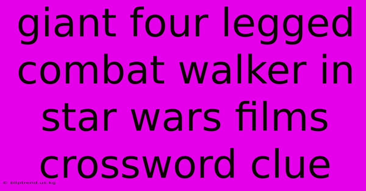 Giant Four Legged Combat Walker In Star Wars Films Crossword Clue