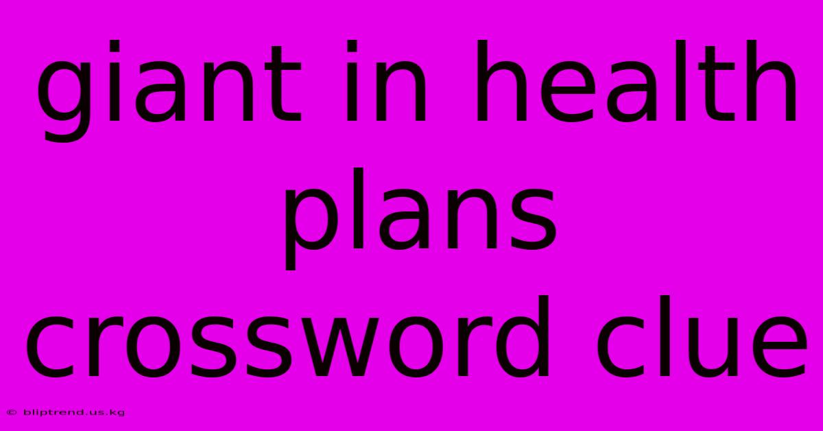 Giant In Health Plans Crossword Clue