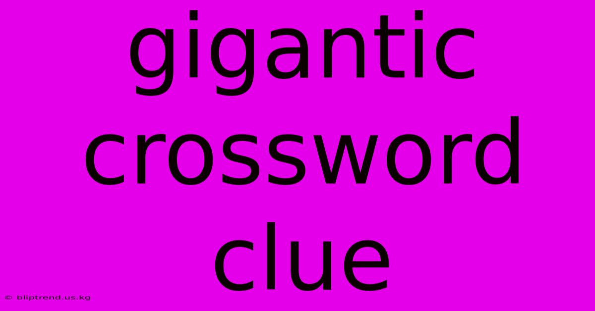 Gigantic Crossword Clue