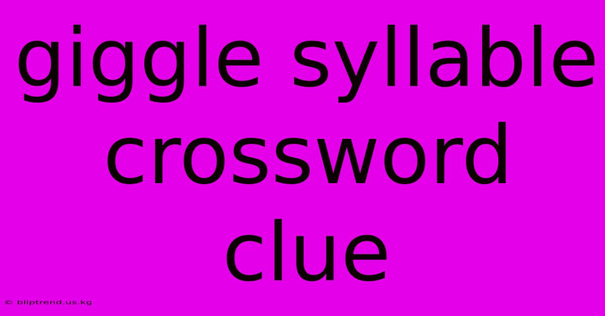 Giggle Syllable Crossword Clue