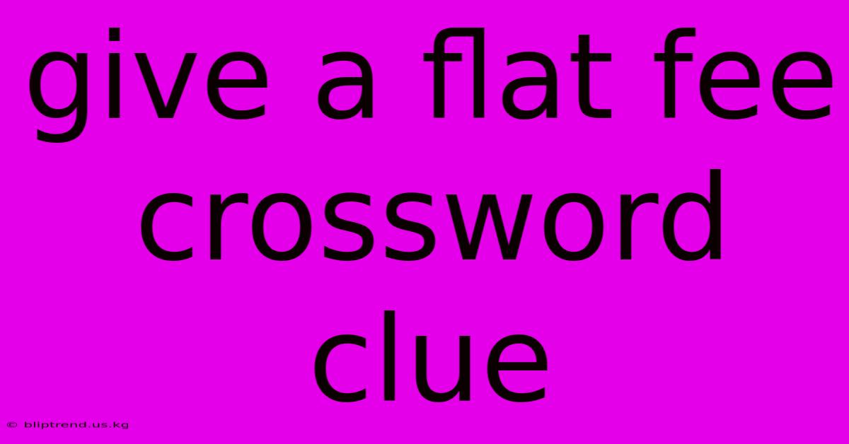 Give A Flat Fee Crossword Clue