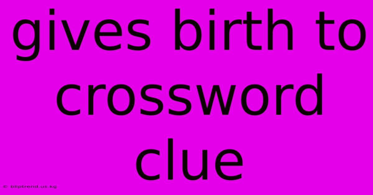 Gives Birth To Crossword Clue