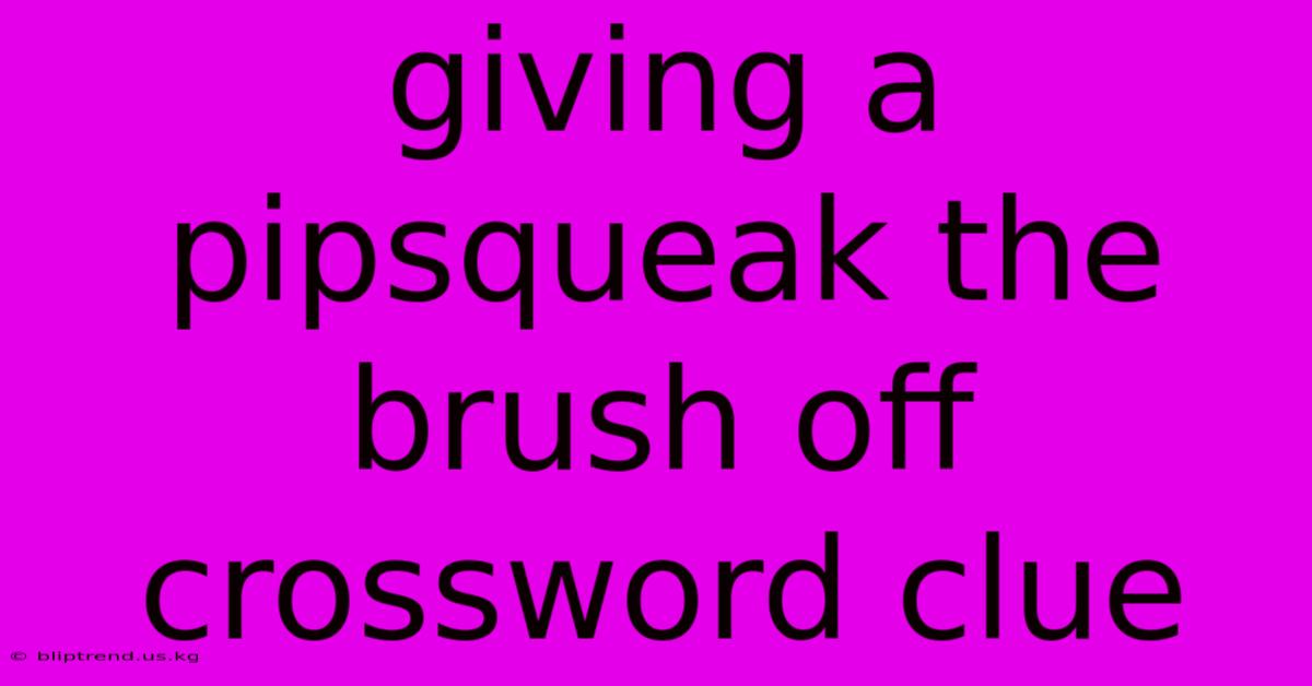 Giving A Pipsqueak The Brush Off Crossword Clue