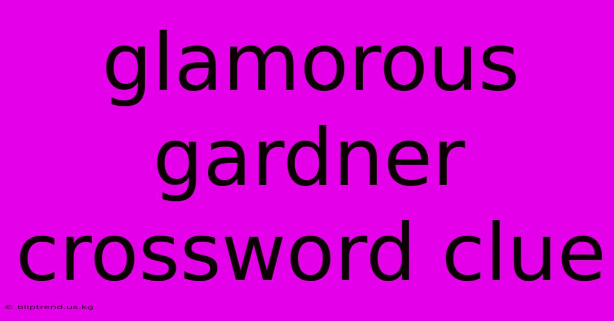 Glamorous Gardner Crossword Clue