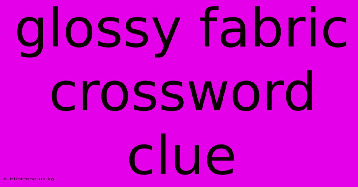 Glossy Fabric Crossword Clue