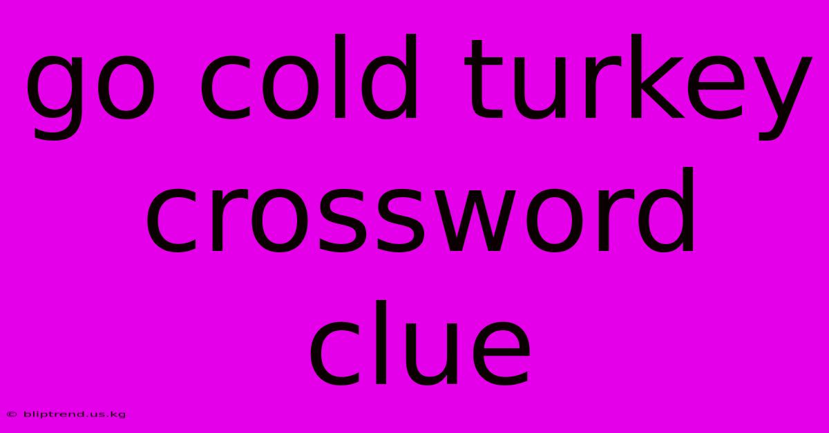 Go Cold Turkey Crossword Clue