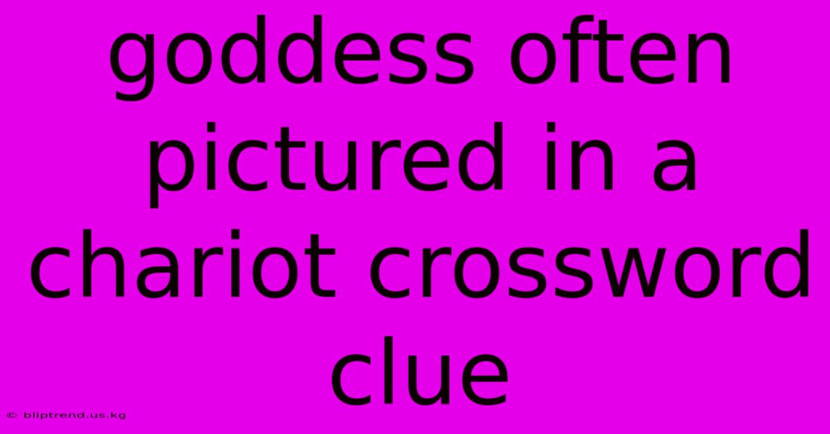 Goddess Often Pictured In A Chariot Crossword Clue