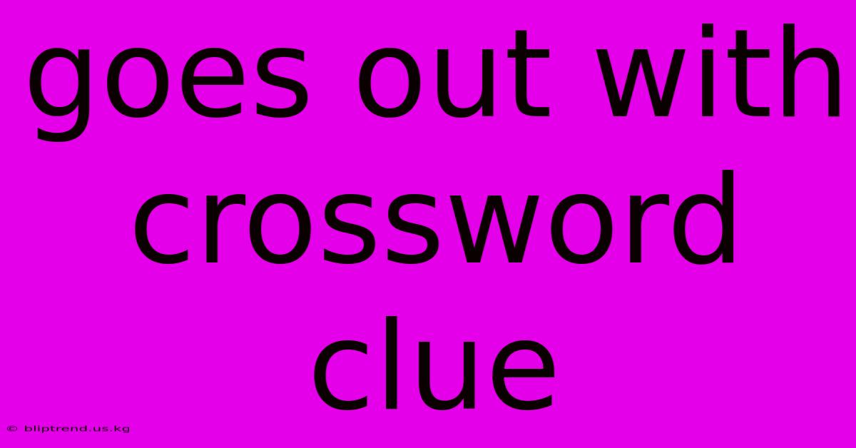 Goes Out With Crossword Clue