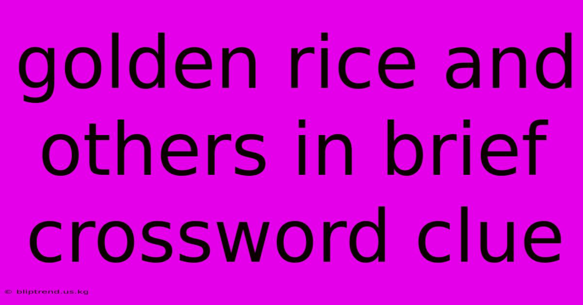 Golden Rice And Others In Brief Crossword Clue