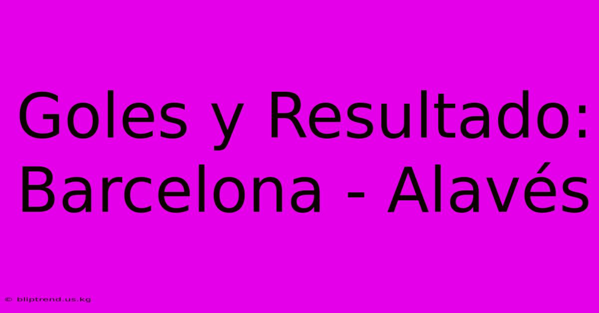 Goles Y Resultado: Barcelona - Alavés