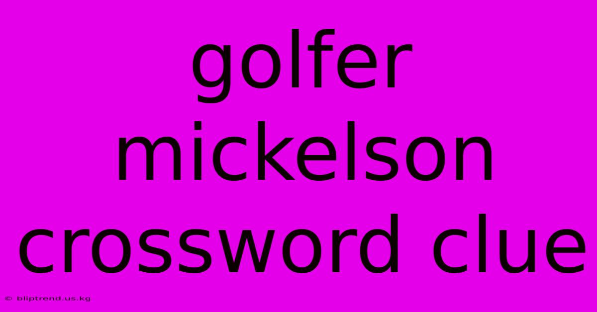 Golfer Mickelson Crossword Clue