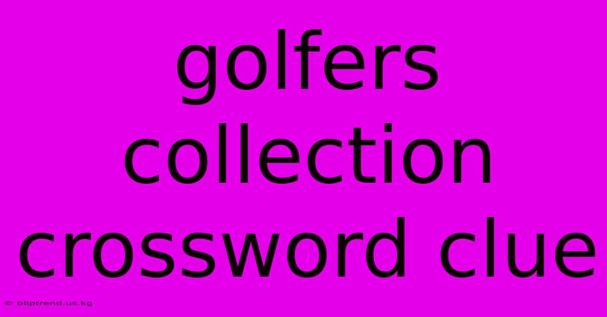 Golfers Collection Crossword Clue