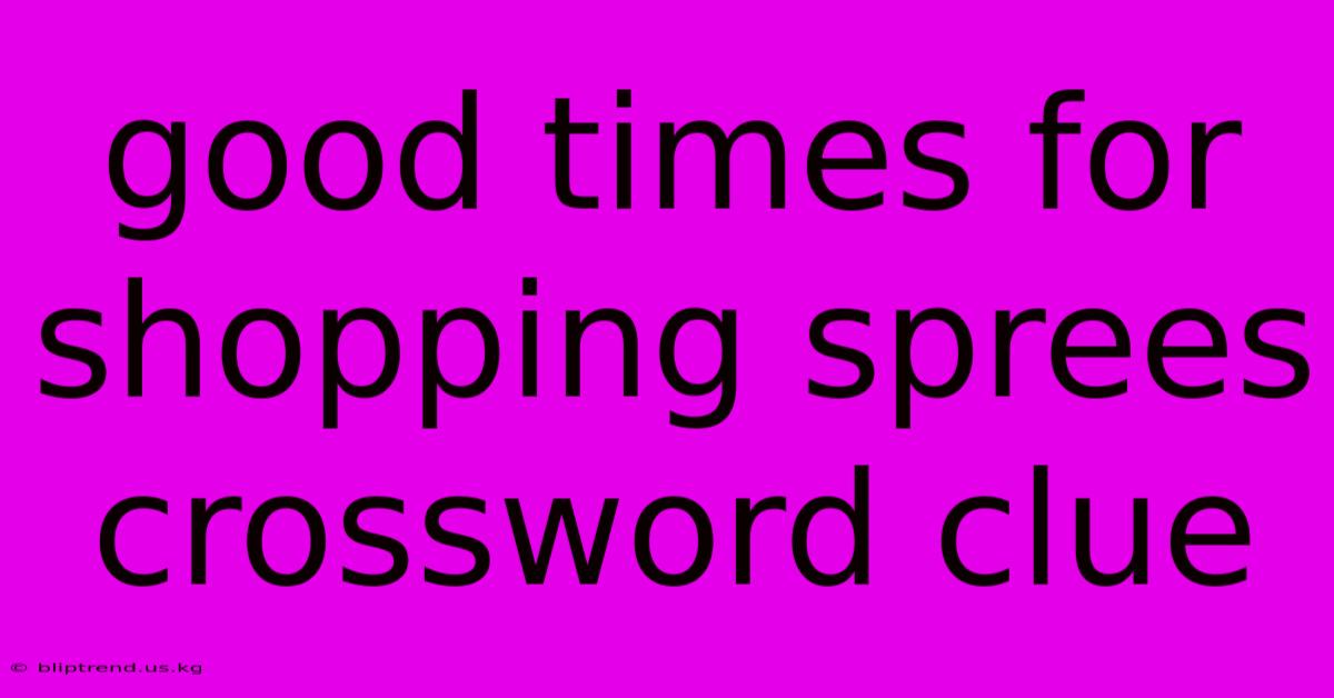 Good Times For Shopping Sprees Crossword Clue