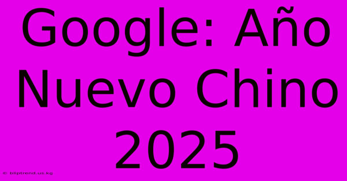 Google: Año Nuevo Chino 2025