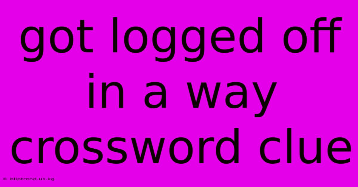 Got Logged Off In A Way Crossword Clue