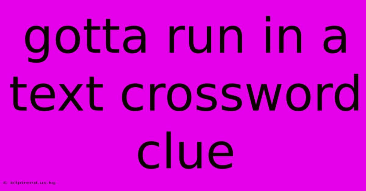 Gotta Run In A Text Crossword Clue